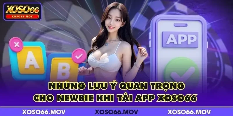 Những lưu ý quan trọng cho newbie khi tải app XOSO66